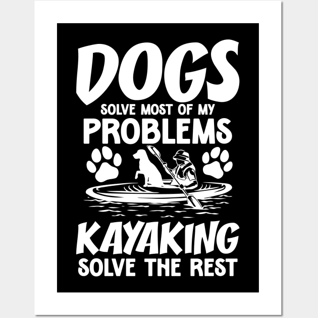Dogs Solve Most of My Problems Kayaking Solves The Rest Wall Art by AngelBeez29